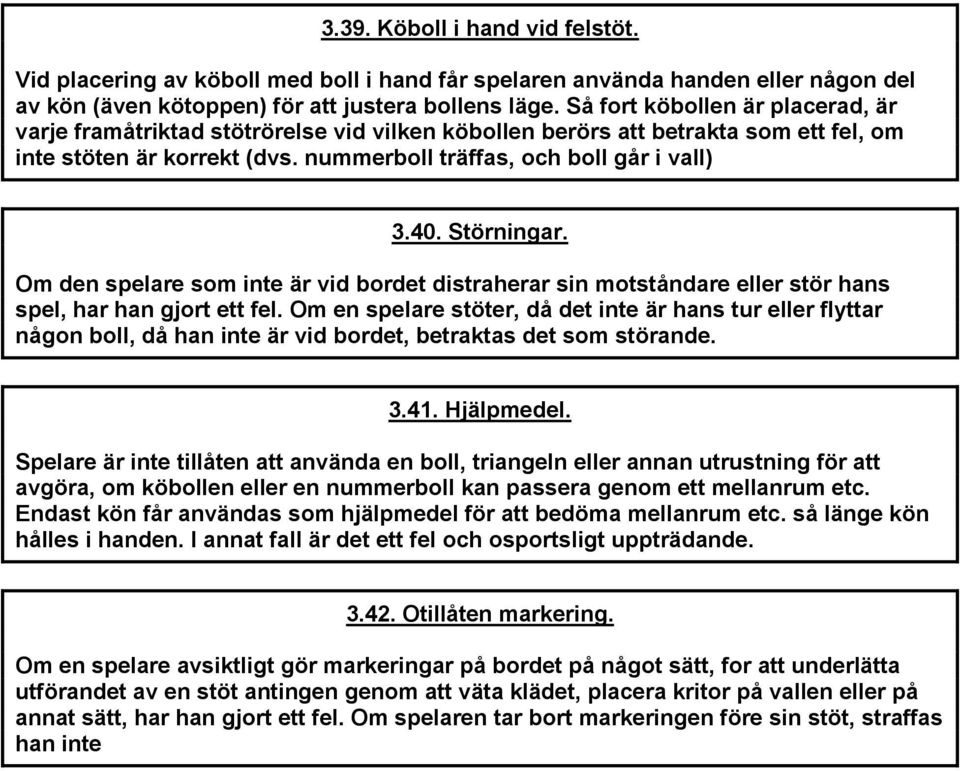 Störningar. Om den spelare som inte är vid bordet distraherar sin motståndare eller stör hans spel, har han gjort ett fel.