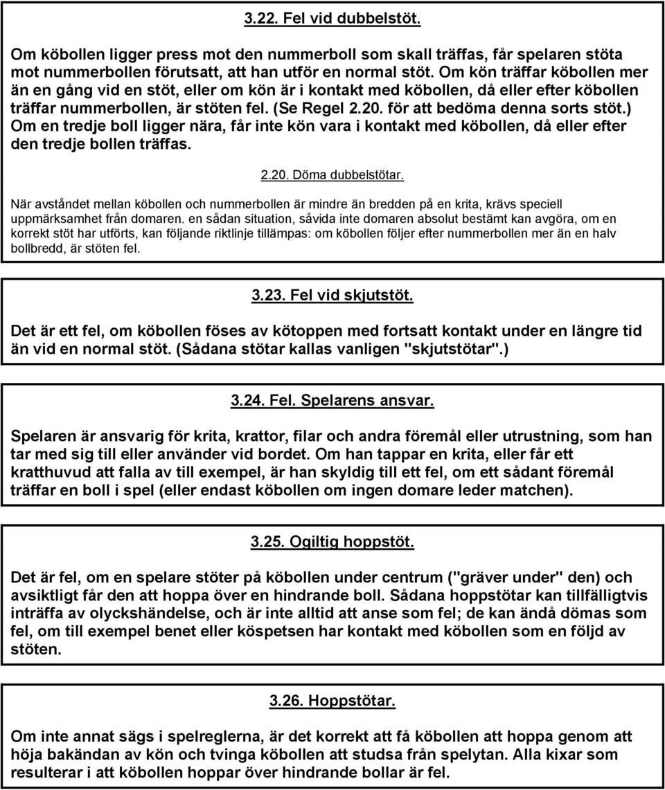 för att bedöma denna sorts stöt.) Om en tredje boll ligger nära, får inte kön vara i kontakt med köbollen, då eller efter den tredje bollen träffas. 2.20. Döma dubbelstötar.