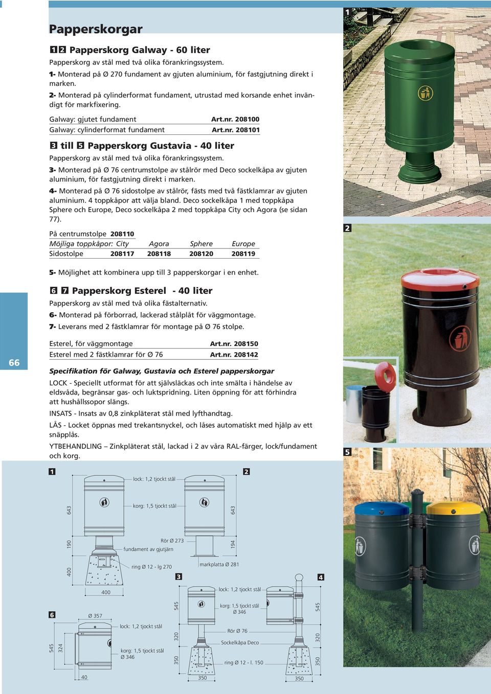 208100 Galway: cylinderformat fundament Art.nr. 208101 3 till 5 Papperskorg Gustavia - 40 liter Papperskorg av stål med två olika förankringssystem.