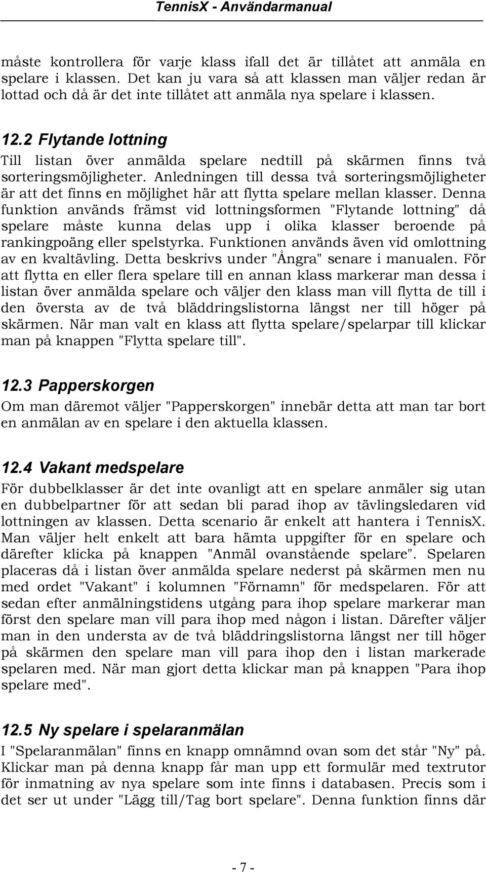 2 Flytande lottning Till listan över anmälda spelare nedtill på skärmen finns två sorteringsmöjligheter.