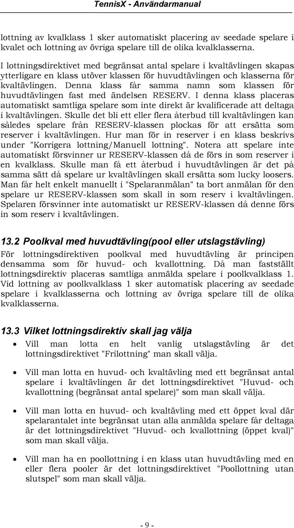 Denna klass får samma namn som klassen för huvudtävlingen fast med ändelsen RESERV. I denna klass placeras automatiskt samtliga spelare som inte direkt är kvalificerade att deltaga i kvaltävlingen.