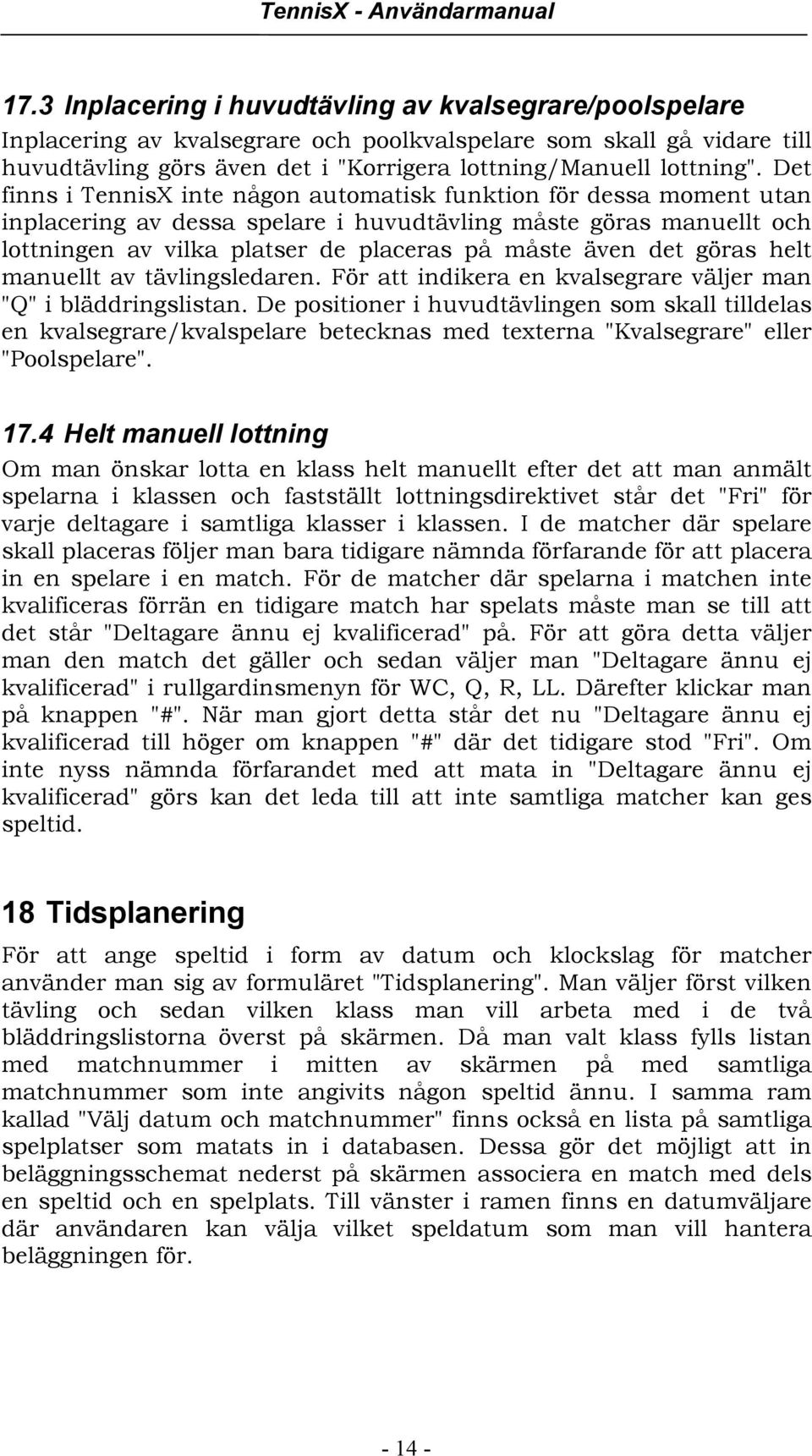 göras helt manuellt av tävlingsledaren. För att indikera en kvalsegrare väljer man "Q" i bläddringslistan.