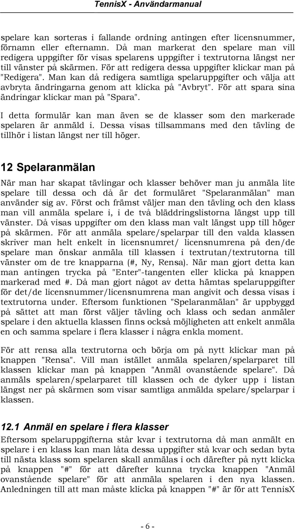 Man kan då redigera samtliga spelaruppgifter och välja att avbryta ändringarna genom att klicka på "Avbryt". För att spara sina ändringar klickar man på "Spara".