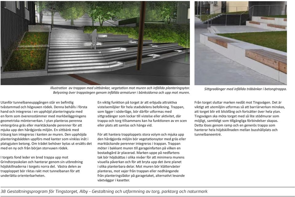 Denna behålls i första hand och integreras i en upphöjd planteringsyta med en form som överensstämmer med markbeläggningens geometriska mönterverkan.