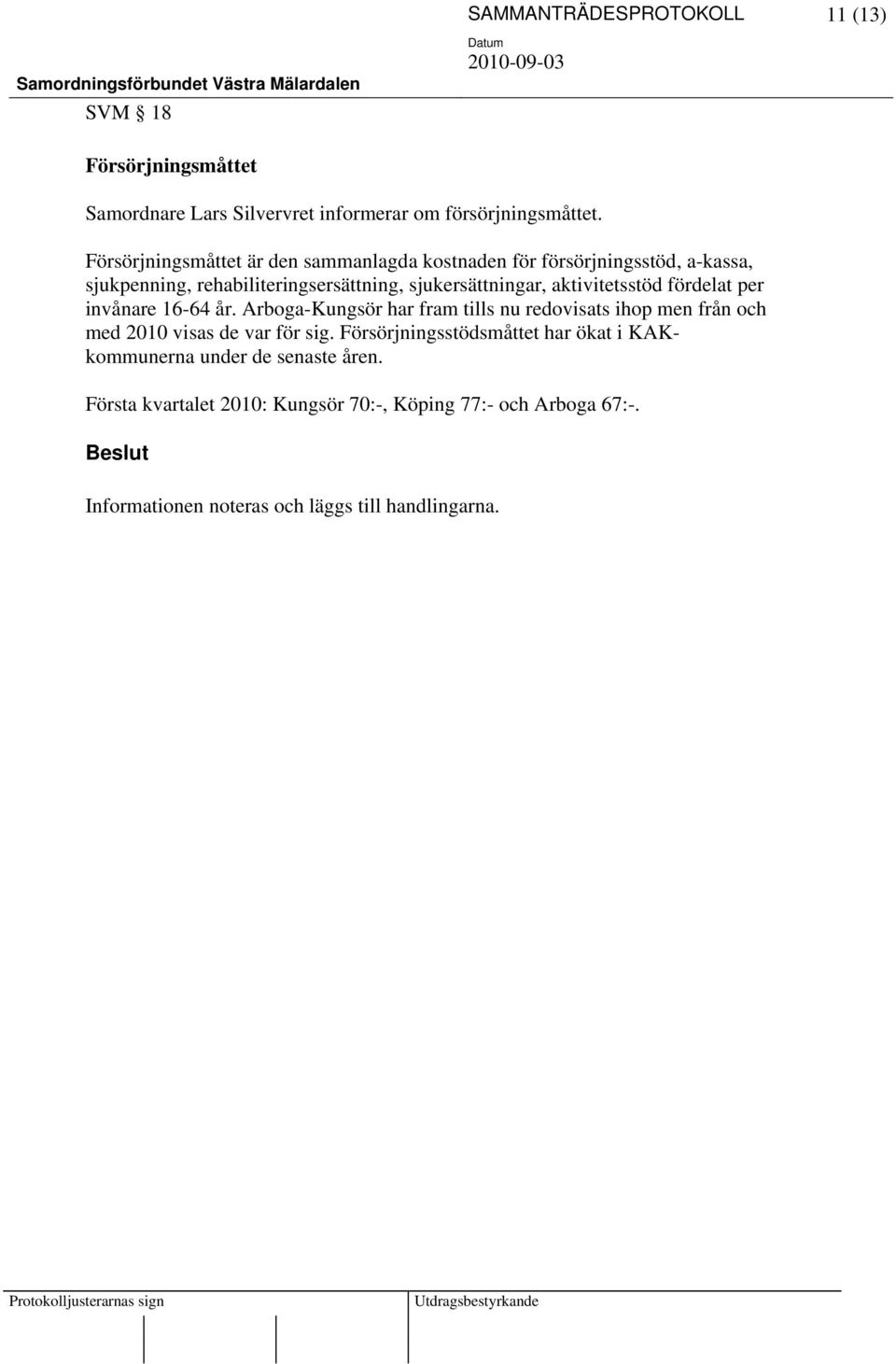 aktivitetsstöd fördelat per invånare 16-64 år. Arboga-Kungsör har fram tills nu redovisats ihop men från och med 2010 visas de var för sig.