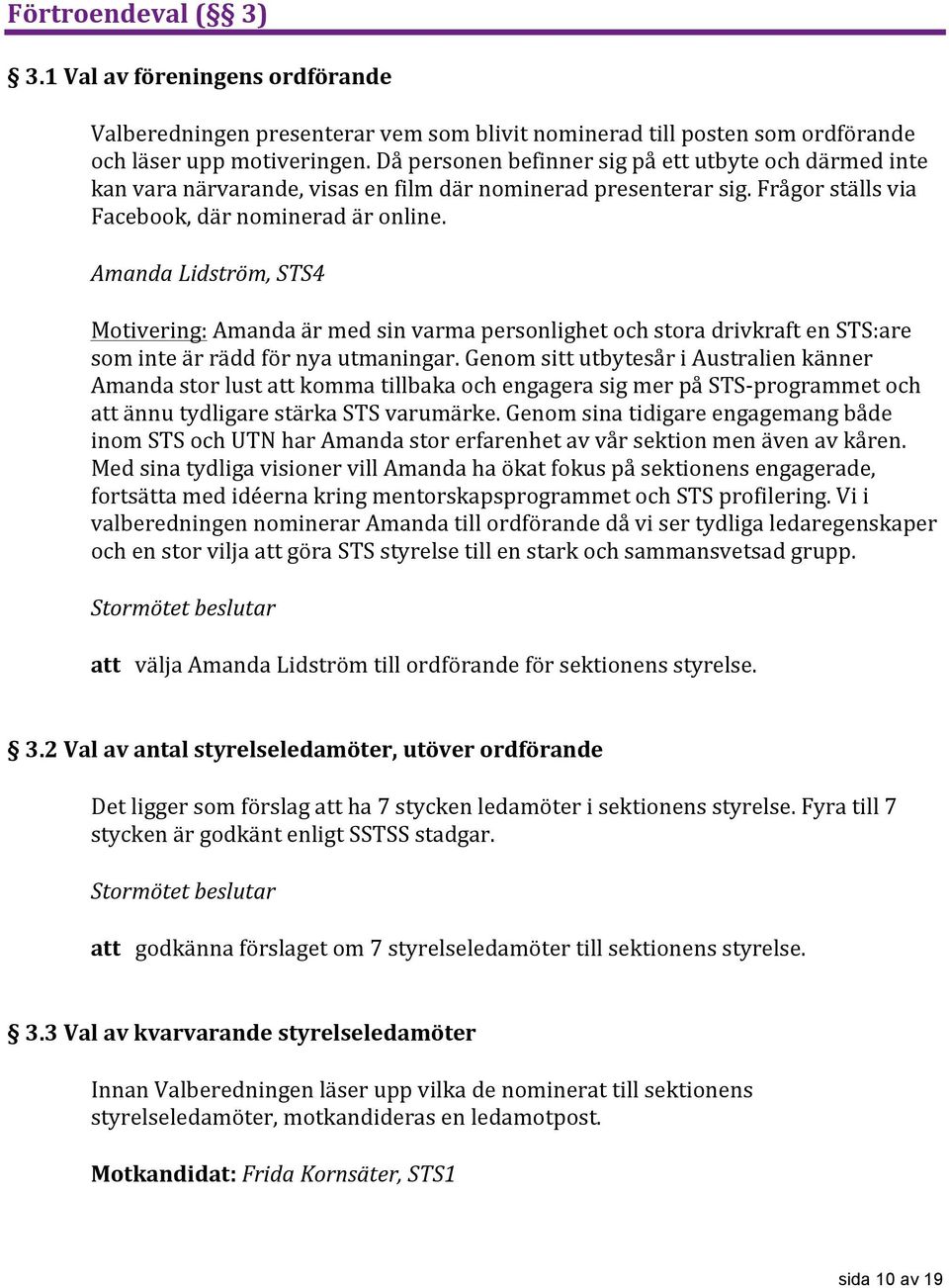 Amanda Lidström, STS4 Motivering: Amanda är med sin varma personlighet och stora drivkraft en STS:are som inte är rädd för nya utmaningar.