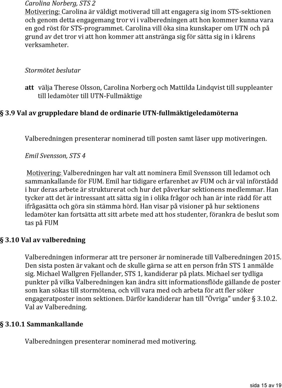 att välja Therese Olsson, Carolina Norberg och Mattilda Lindqvist till suppleanter till ledamöter till UTN- Fullmäktige 3.