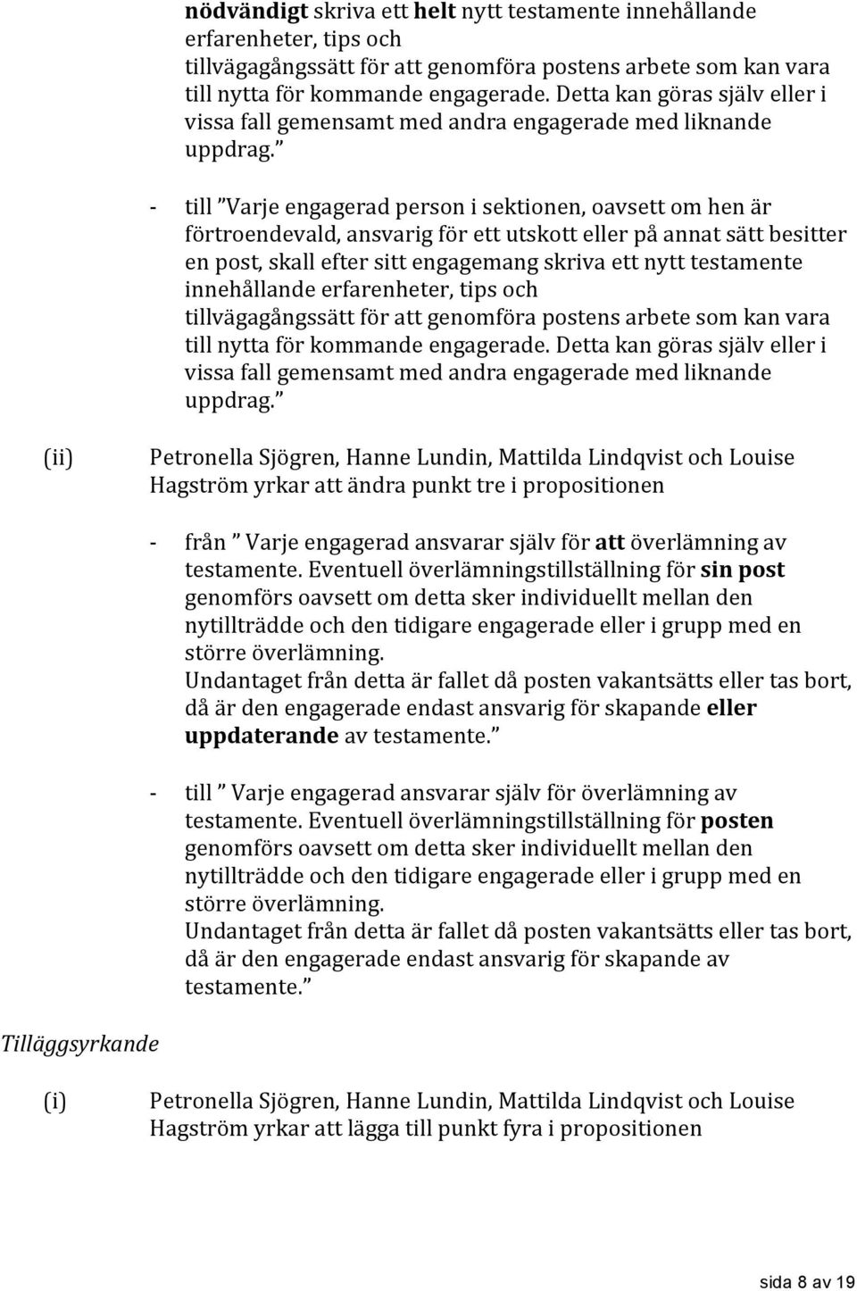 - till Varje engagerad person i sektionen, oavsett om hen är förtroendevald, ansvarig för ett utskott eller på annat sätt besitter en post, skall efter sitt engagemang skriva ett nytt testamente