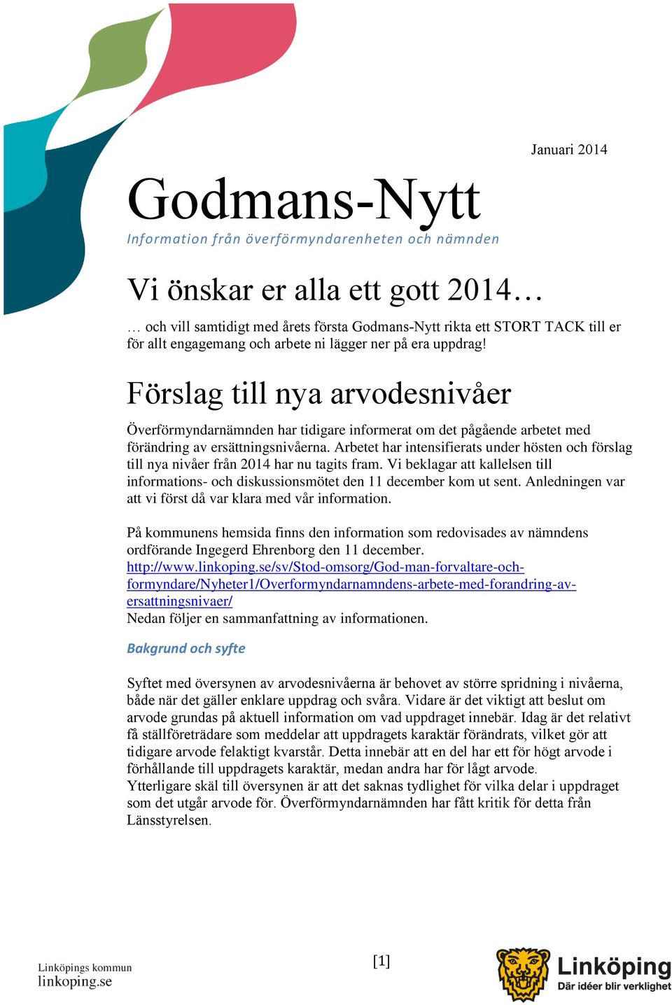 Arbetet har intensifierats under hösten och förslag till nya nivåer från 2014 har nu tagits fram. Vi beklagar att kallelsen till informations- och diskussionsmötet den 11 december kom ut sent.