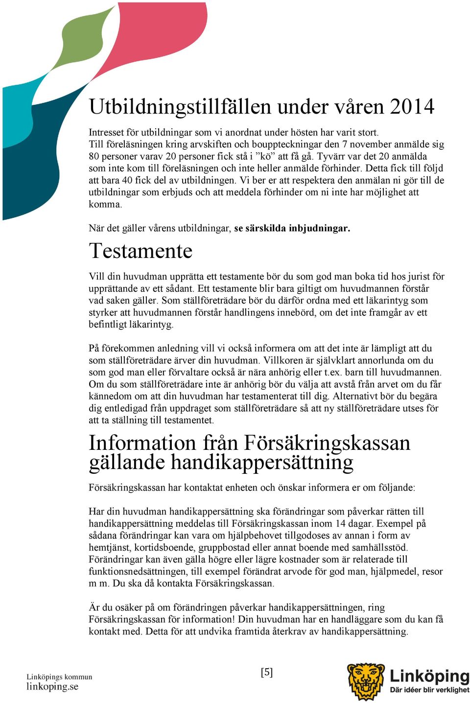 Tyvärr var det 20 anmälda som inte kom till föreläsningen och inte heller anmälde förhinder. Detta fick till följd att bara 40 fick del av utbildningen.