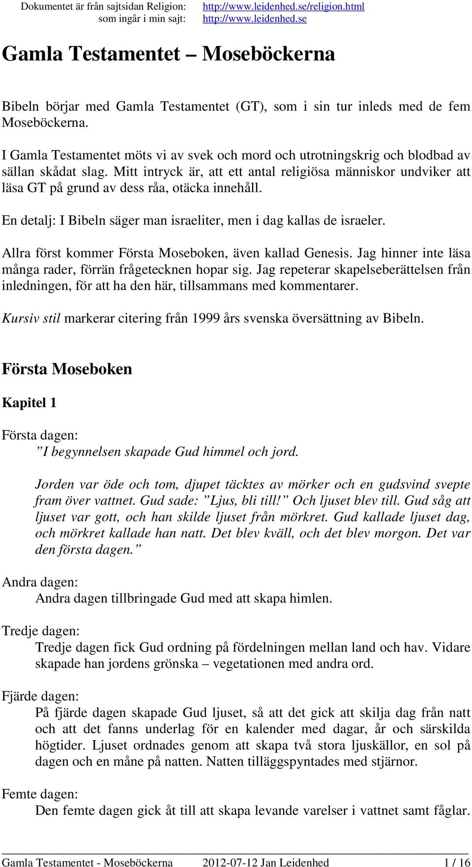 I Gamla Testamentet möts vi av svek och mord och utrotningskrig och blodbad av sällan skådat slag.