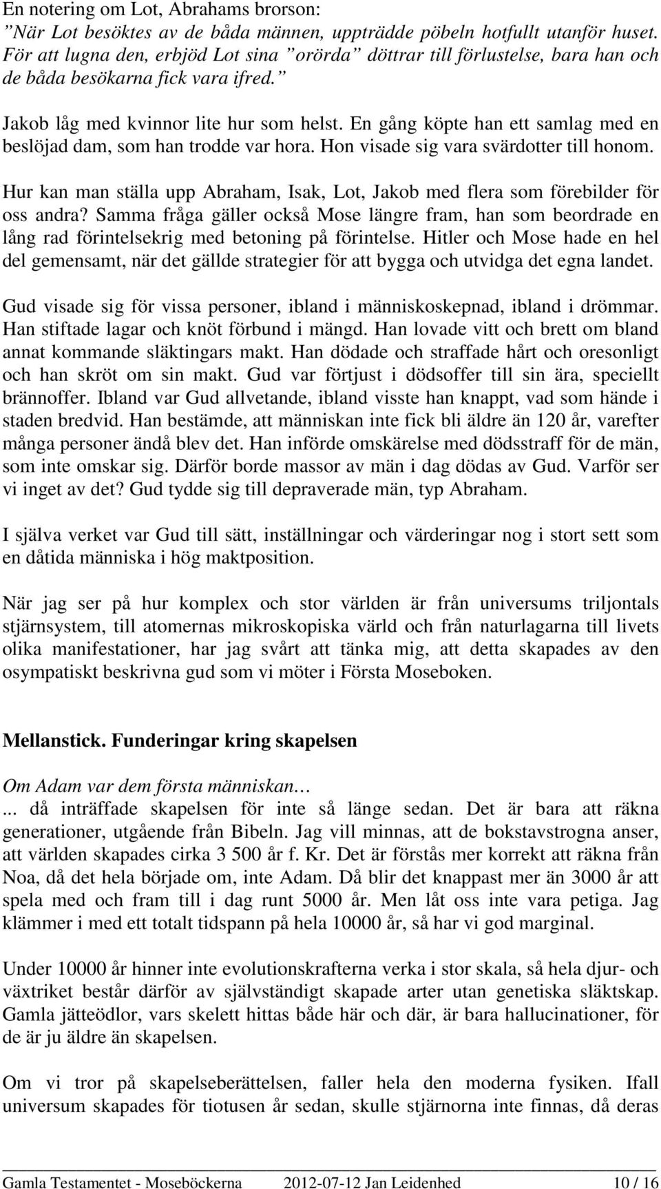 En gång köpte han ett samlag med en beslöjad dam, som han trodde var hora. Hon visade sig vara svärdotter till honom.