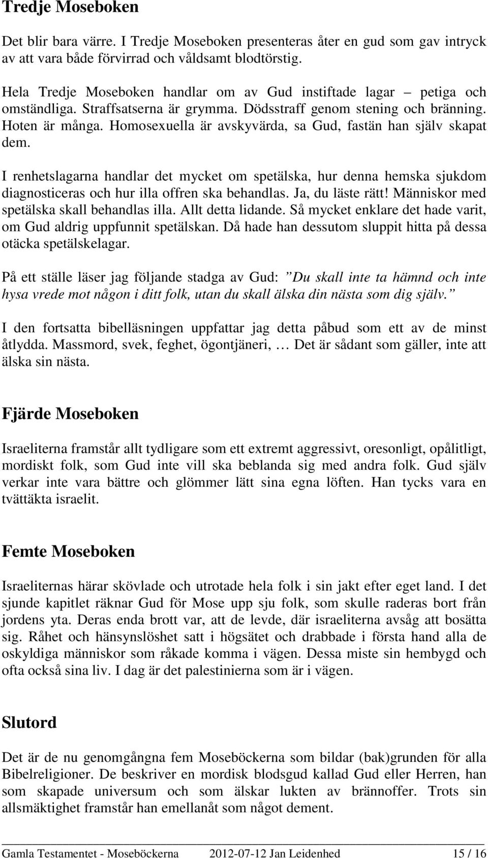Homosexuella är avskyvärda, sa Gud, fastän han själv skapat dem. I renhetslagarna handlar det mycket om spetälska, hur denna hemska sjukdom diagnosticeras och hur illa offren ska behandlas.