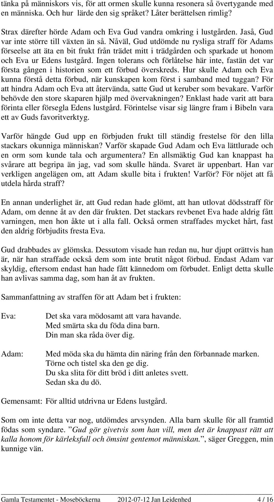 Nåväl, Gud utdömde nu rysliga straff för Adams förseelse att äta en bit frukt från trädet mitt i trädgården och sparkade ut honom och Eva ur Edens lustgård.