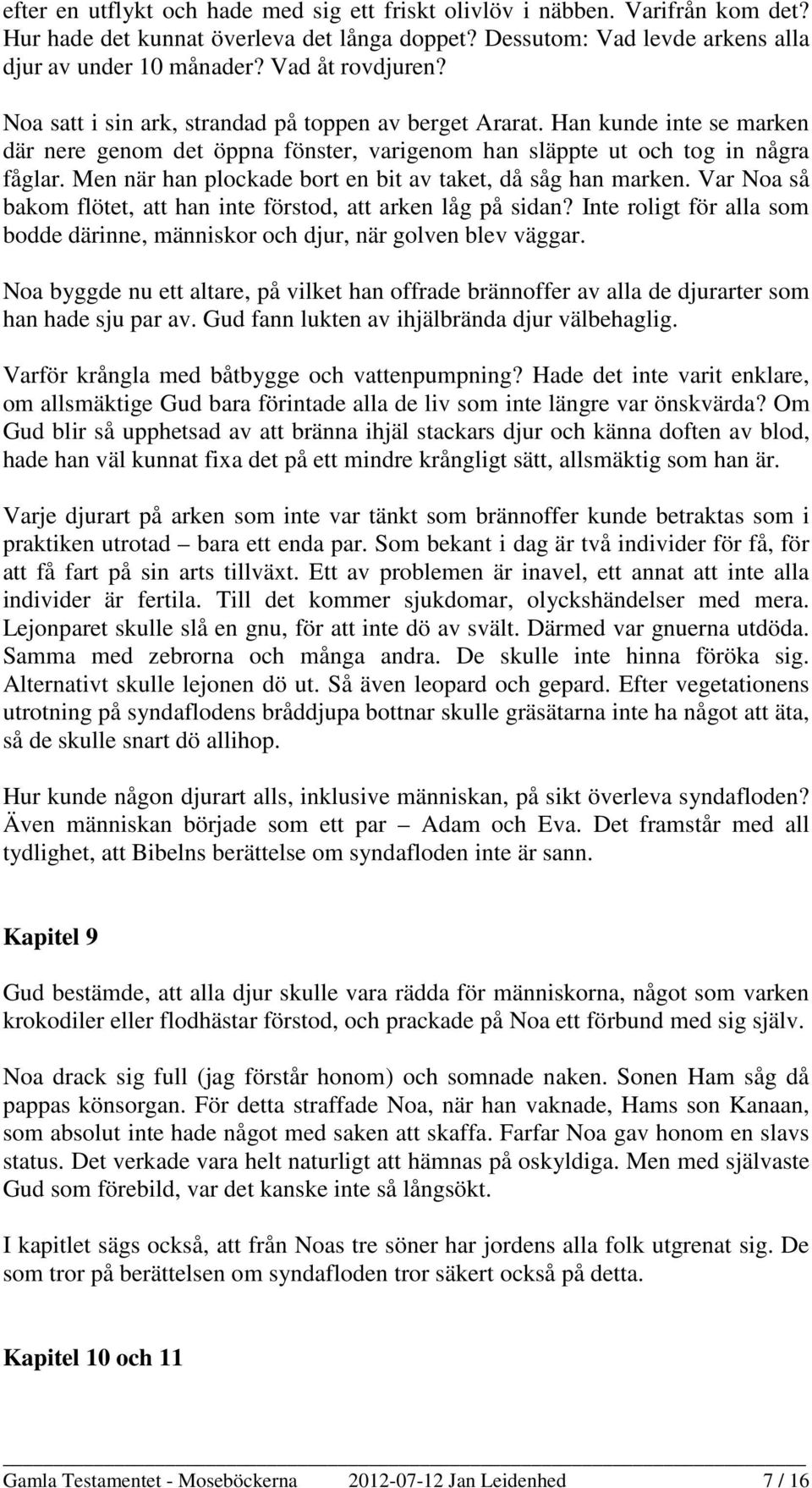 Men när han plockade bort en bit av taket, då såg han marken. Var Noa så bakom flötet, att han inte förstod, att arken låg på sidan?