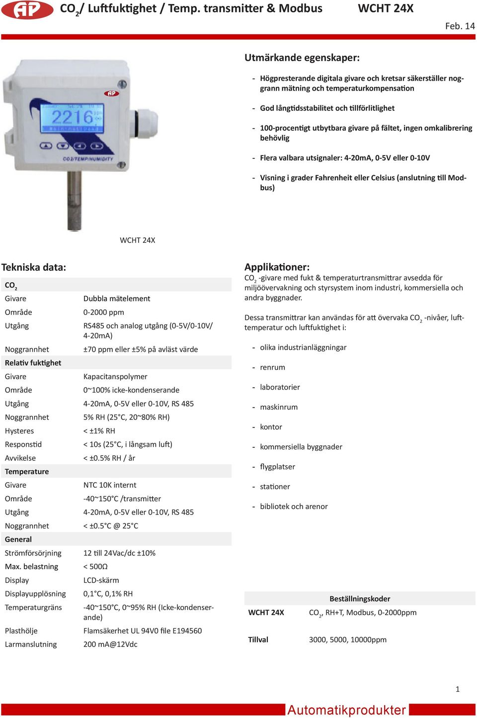 Noggrannhet Relativ fuktighet Givare Område Dubbla mätelement 0-2000 ppm RS485 och analog utgång (0-5V/0-10V/ 4-20mA) ±70 ppm eller ±5% på avläst värde Kapacitanspolymer 0~100% icke-kondenserande