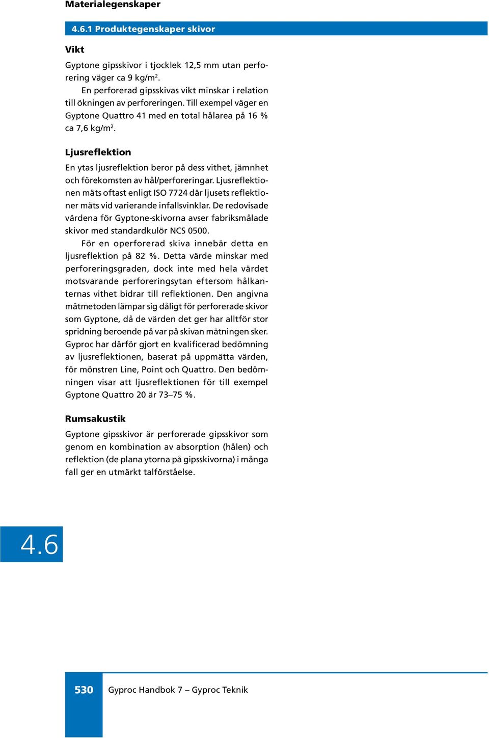 Ljusreflektionen mäts oftast enligt ISO 7724 där ljusets reflektioner mäts vid varierande infallsvinklar.