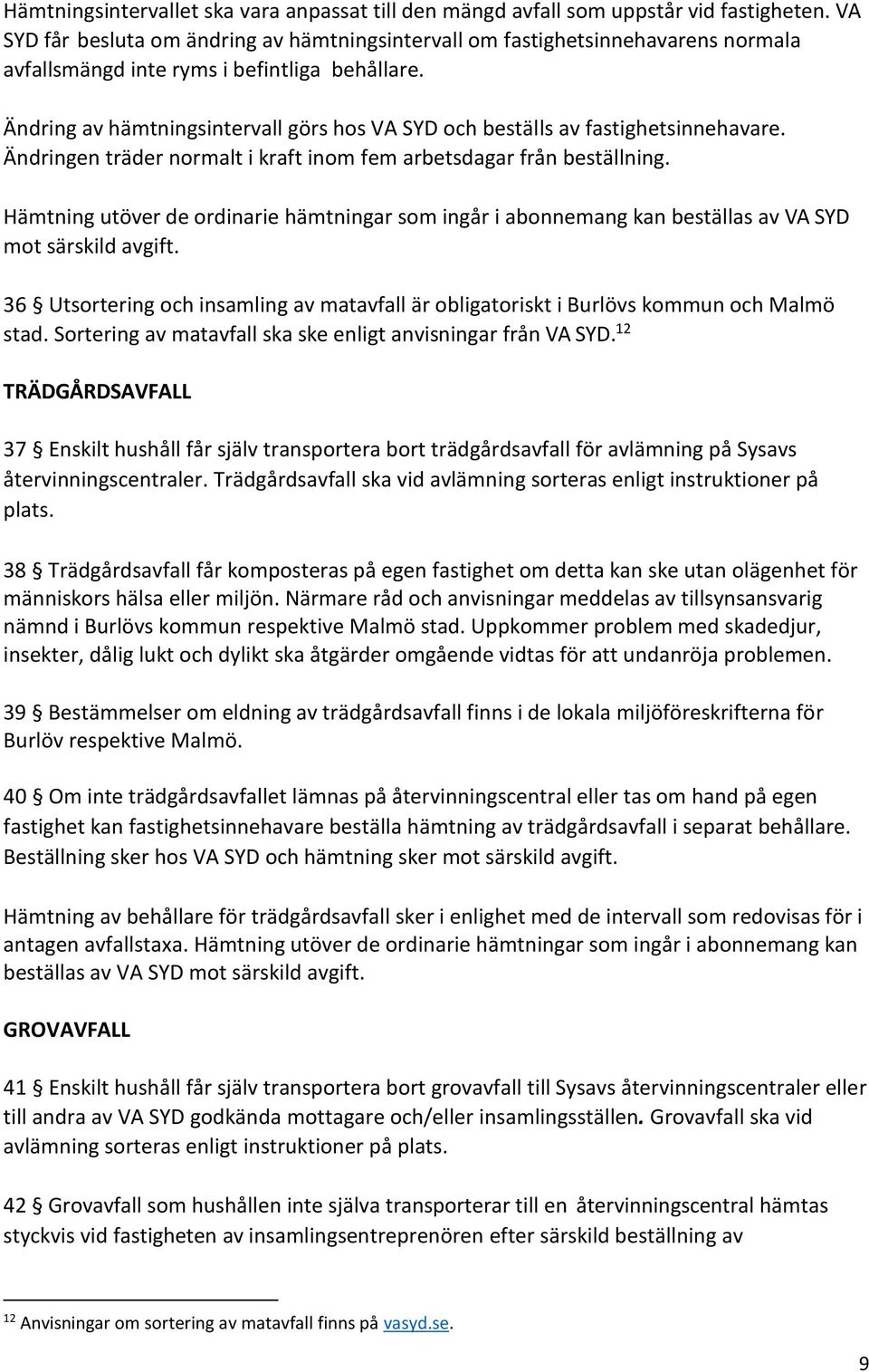 Ändring av hämtningsintervall görs hos VA SYD och beställs av fastighetsinnehavare. Ändringen träder normalt i kraft inom fem arbetsdagar från beställning.