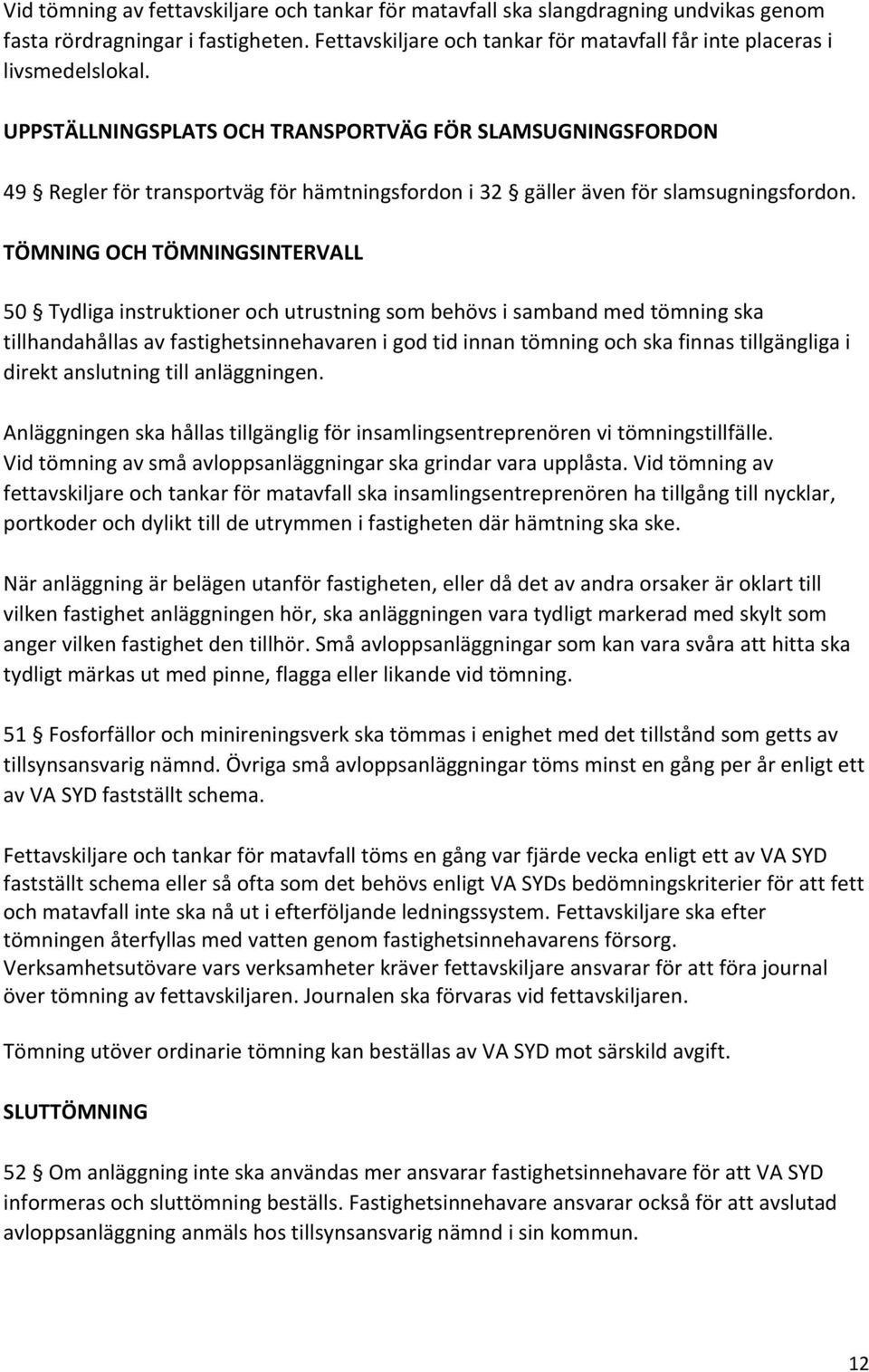 TÖMNING OCH TÖMNINGSINTERVALL 50 Tydliga instruktioner och utrustning som behövs i samband med tömning ska tillhandahållas av fastighetsinnehavaren i god tid innan tömning och ska finnas tillgängliga