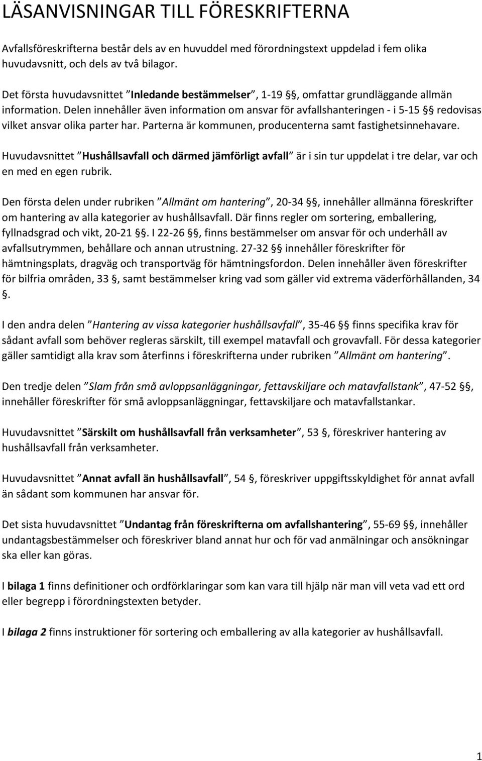 Delen innehåller även information om ansvar för avfallshanteringen - i 5-15 redovisas vilket ansvar olika parter har. Parterna är kommunen, producenterna samt fastighetsinnehavare.