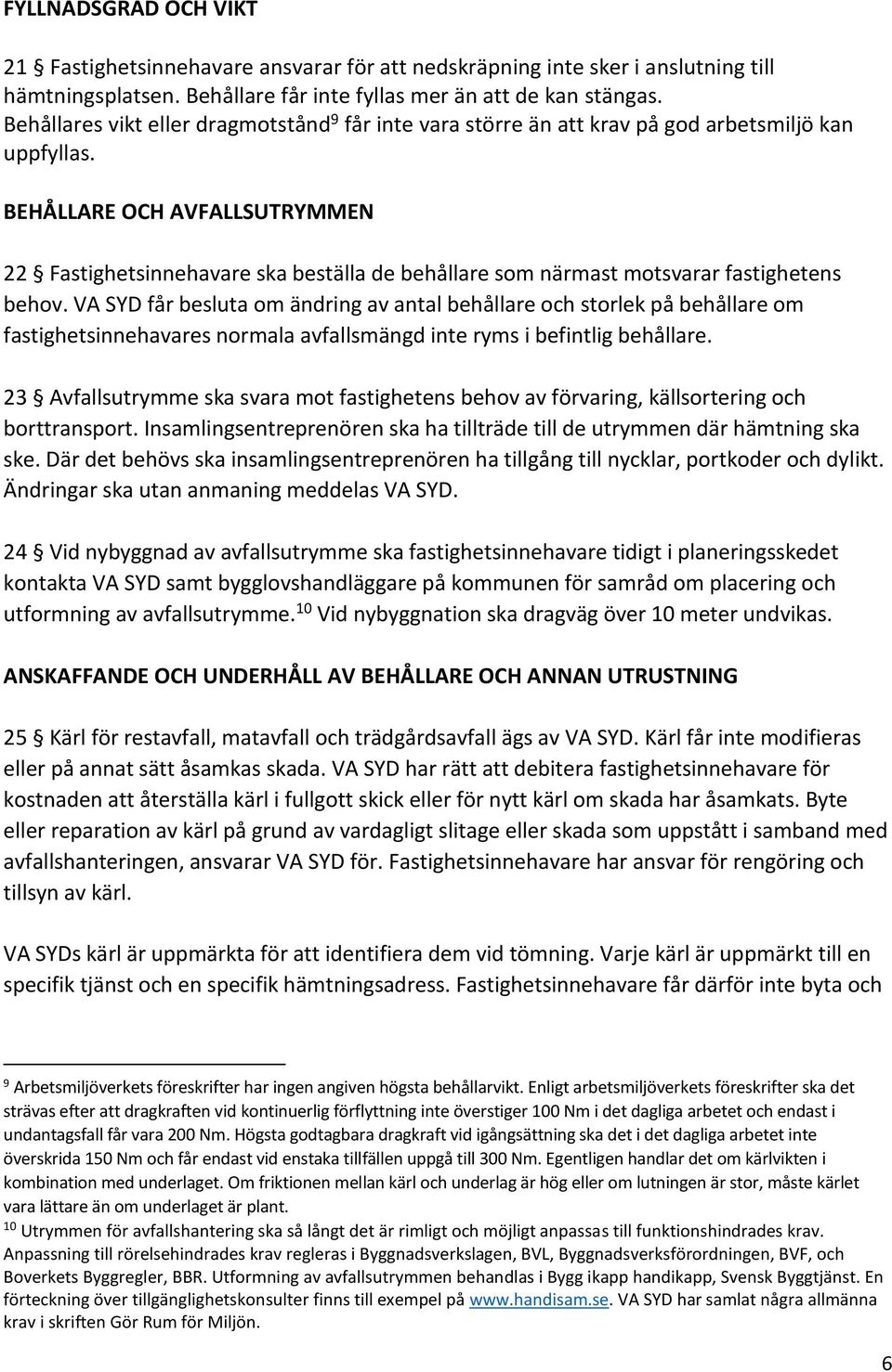 BEHÅLLARE OCH AVFALLSUTRYMMEN 22 Fastighetsinnehavare ska beställa de behållare som närmast motsvarar fastighetens behov.