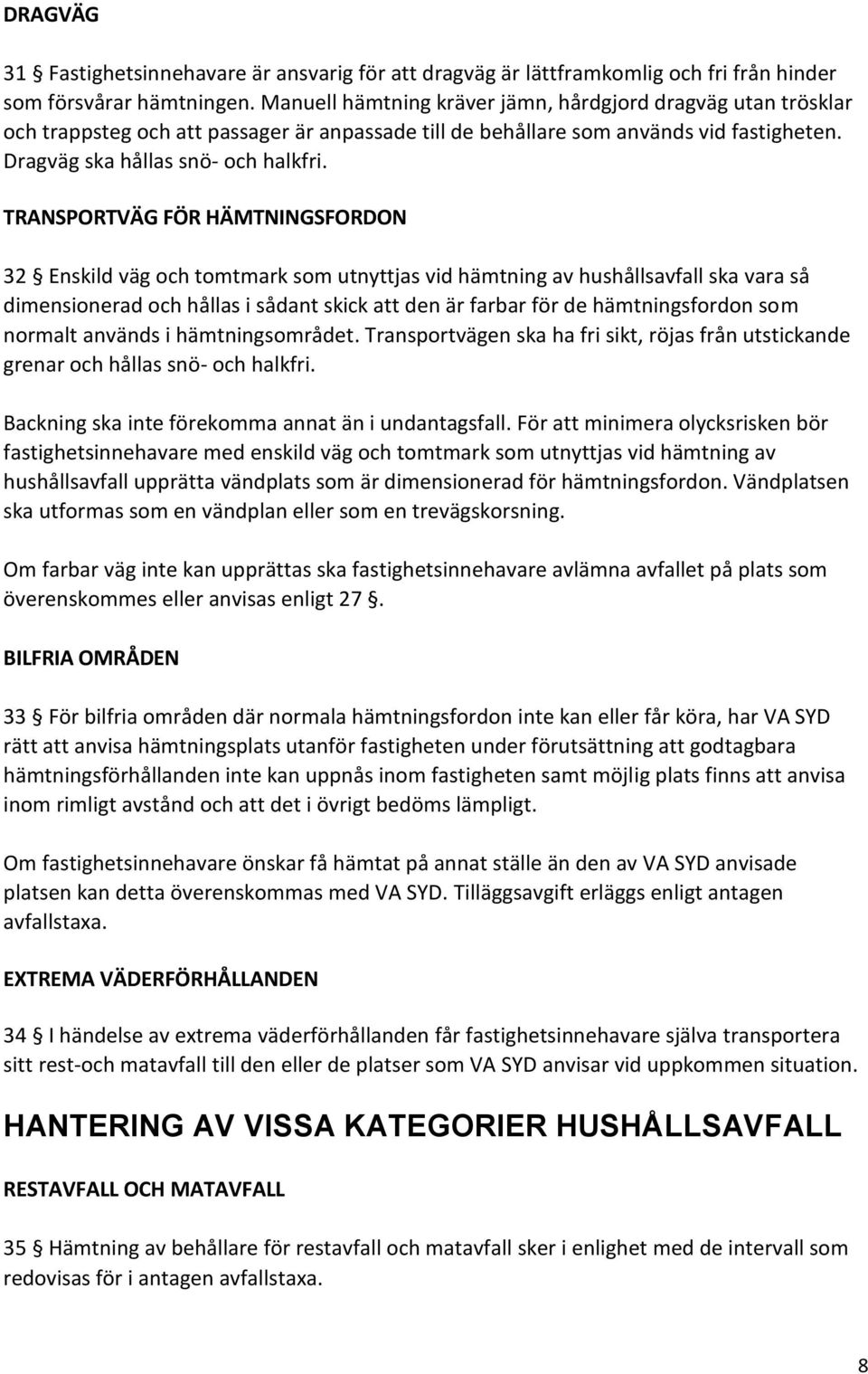 TRANSPORTVÄG FÖR HÄMTNINGSFORDON 32 Enskild väg och tomtmark som utnyttjas vid hämtning av hushållsavfall ska vara så dimensionerad och hållas i sådant skick att den är farbar för de hämtningsfordon