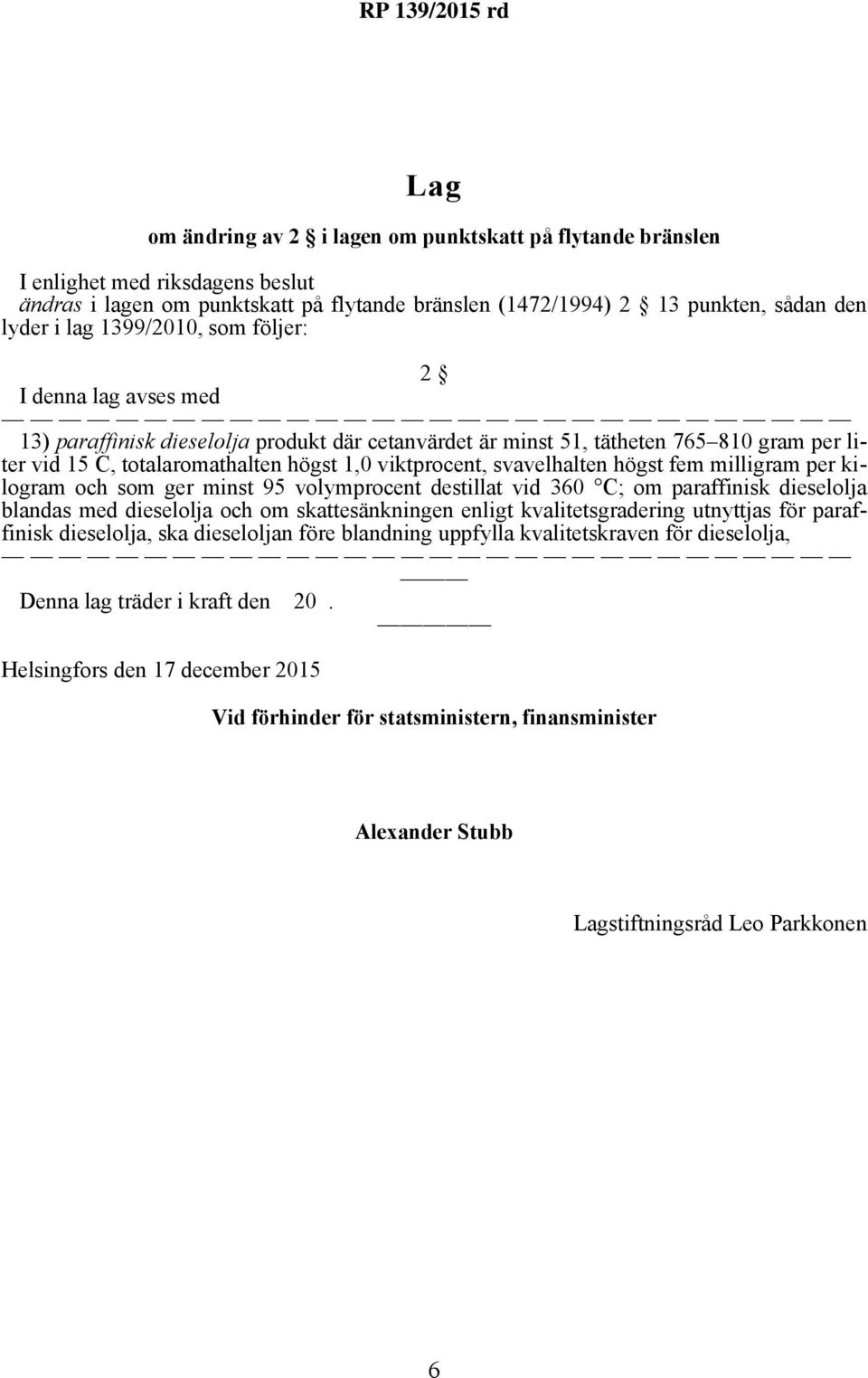 svavelhalten högst fem milligram per kilogram och som ger minst 95 volymprocent destillat vid 360 C; om paraffinisk dieselolja blandas med dieselolja och om skattesänkningen enligt kvalitetsgradering