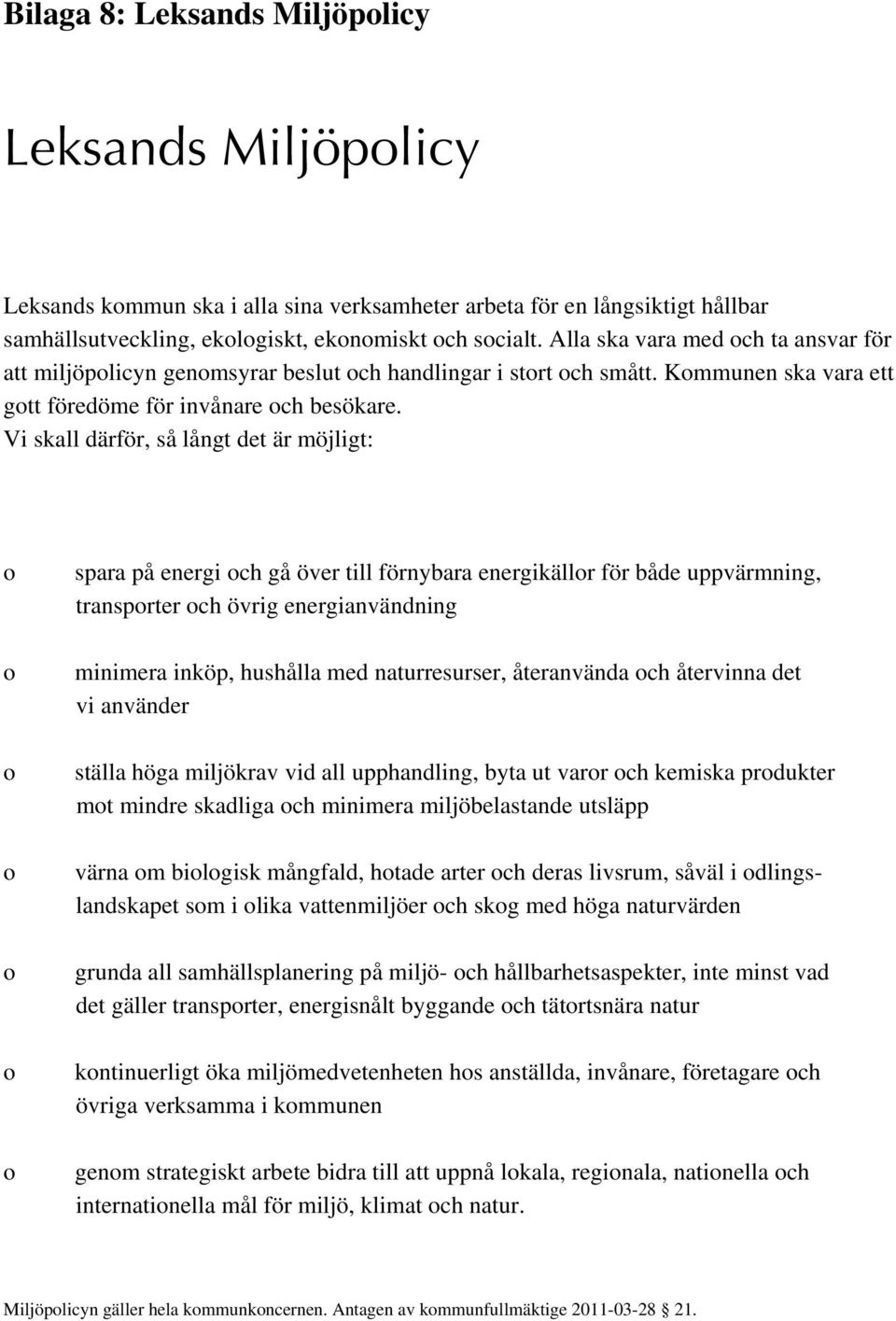 Vi skall därför, så långt det är möjligt: o o o o o o o spara på energi och gå över till förnybara energikällor för både uppvärmning, transporter och övrig energianvändning minimera inköp, hushålla