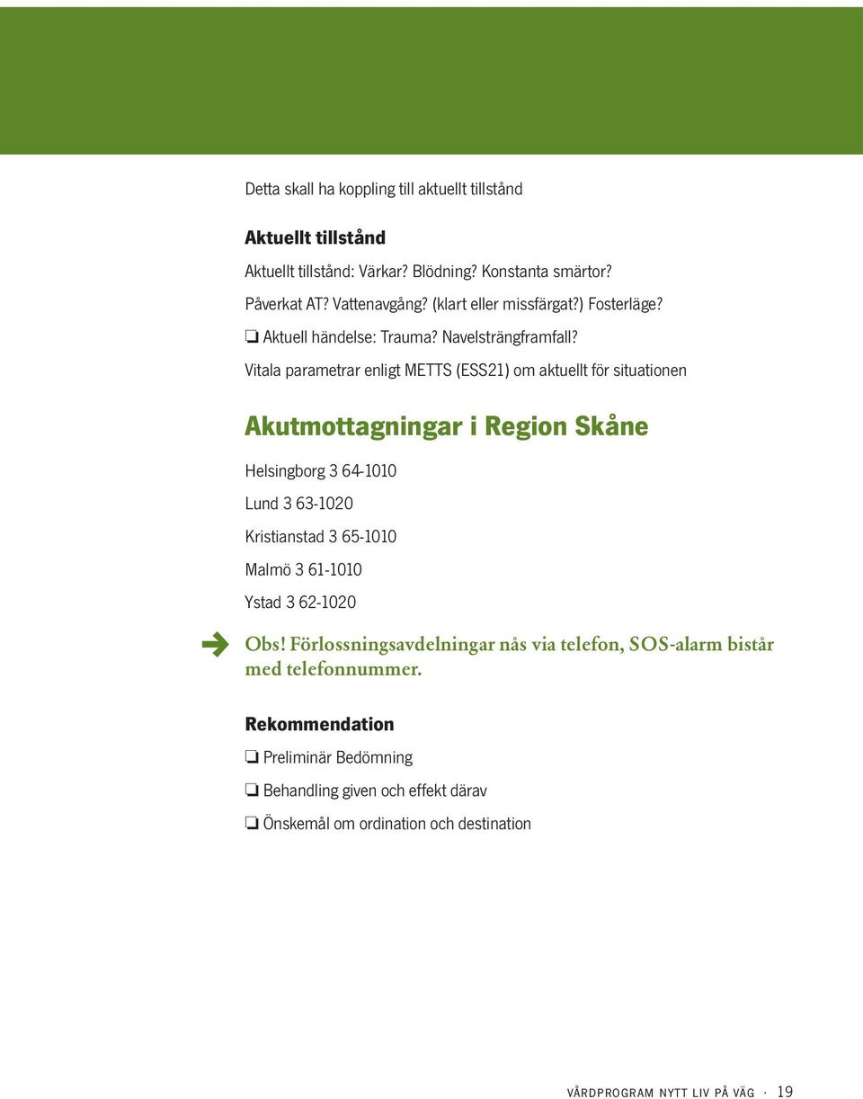 Vitala parametrar enligt METTS (ESS21) om aktuellt för situationen Akutmottagningar i Region Skåne Helsingborg 3 64-1010 Lund 3 63-1020 Kristianstad 3 65-1010