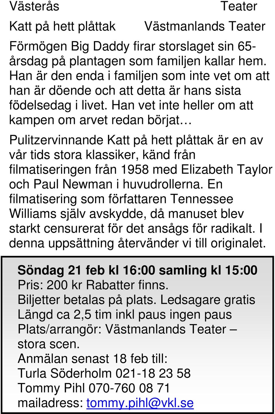Han vet inte heller om att kampen om arvet redan börjat Pulitzervinnande Katt på hett plåttak är en av vår tids stora klassiker, känd från filmatiseringen från 1958 med Elizabeth Taylor och Paul