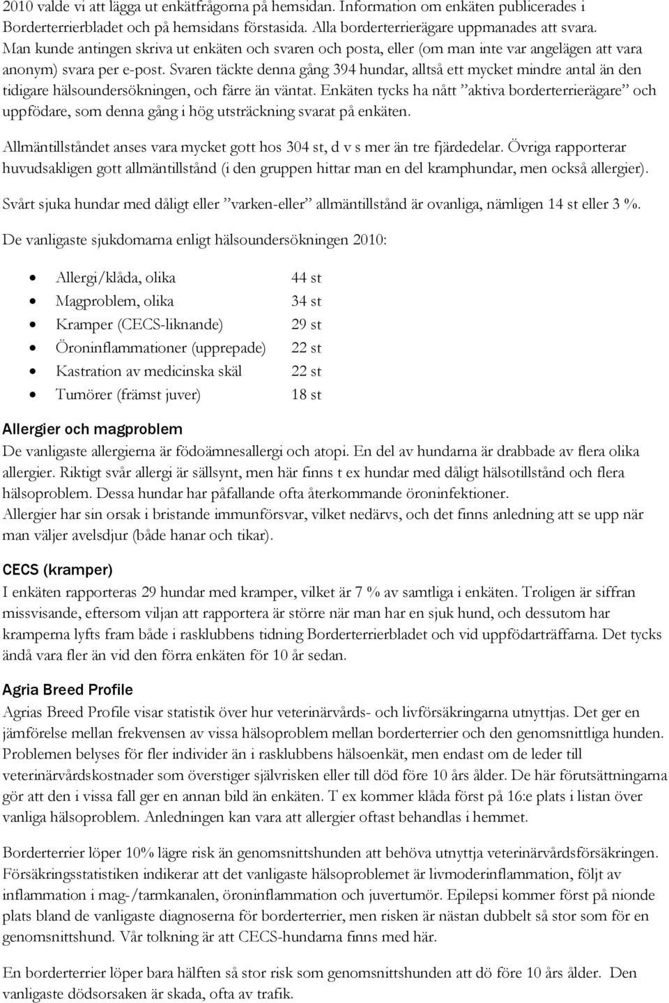 Svaren täckte denna gång 394 hundar, alltså ett mycket mindre antal än den tidigare hälsoundersökningen, och färre än väntat.