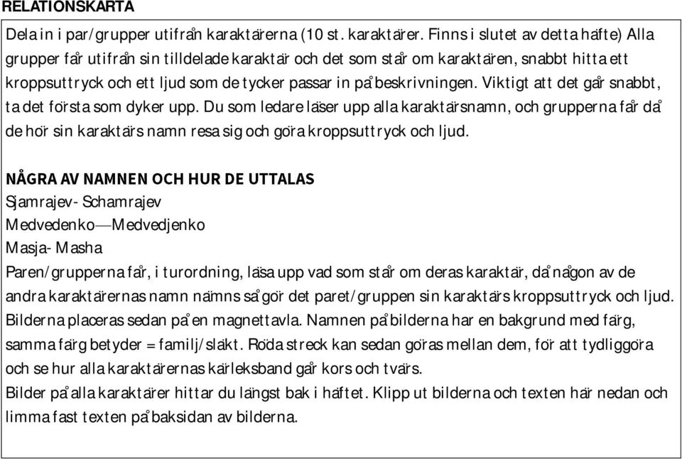 Finns i slutet av detta hafte) Alla grupper far utifran sin tilldelade karaktar och det som star om karaktaren, snabbt hitta ett kroppsuttryck och ett ljud som de tycker passar in pa beskrivningen.