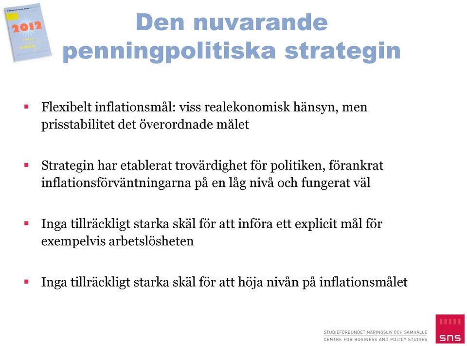 inflationsförväntningarna på en låg nivå och fungerat väl Inga tillräckligt starka skäl för att införa