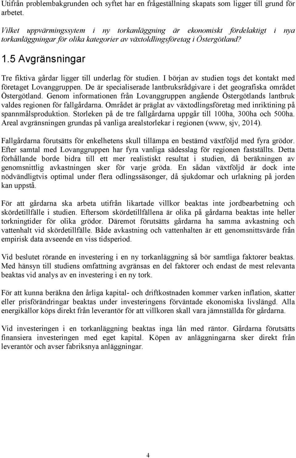 5 Avgränsningar Tre fiktiva gårdar ligger till underlag för studien. I början av studien togs det kontakt med företaget Lovanggruppen.