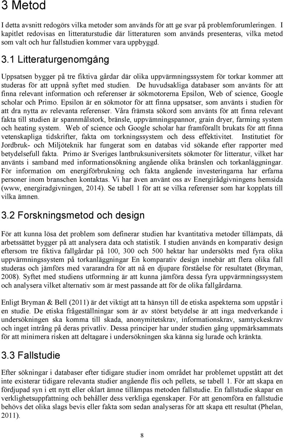 1 Litteraturgenomgång Uppsatsen bygger på tre fiktiva gårdar där olika uppvärmningssystem för torkar kommer att studeras för att uppnå syftet med studien.
