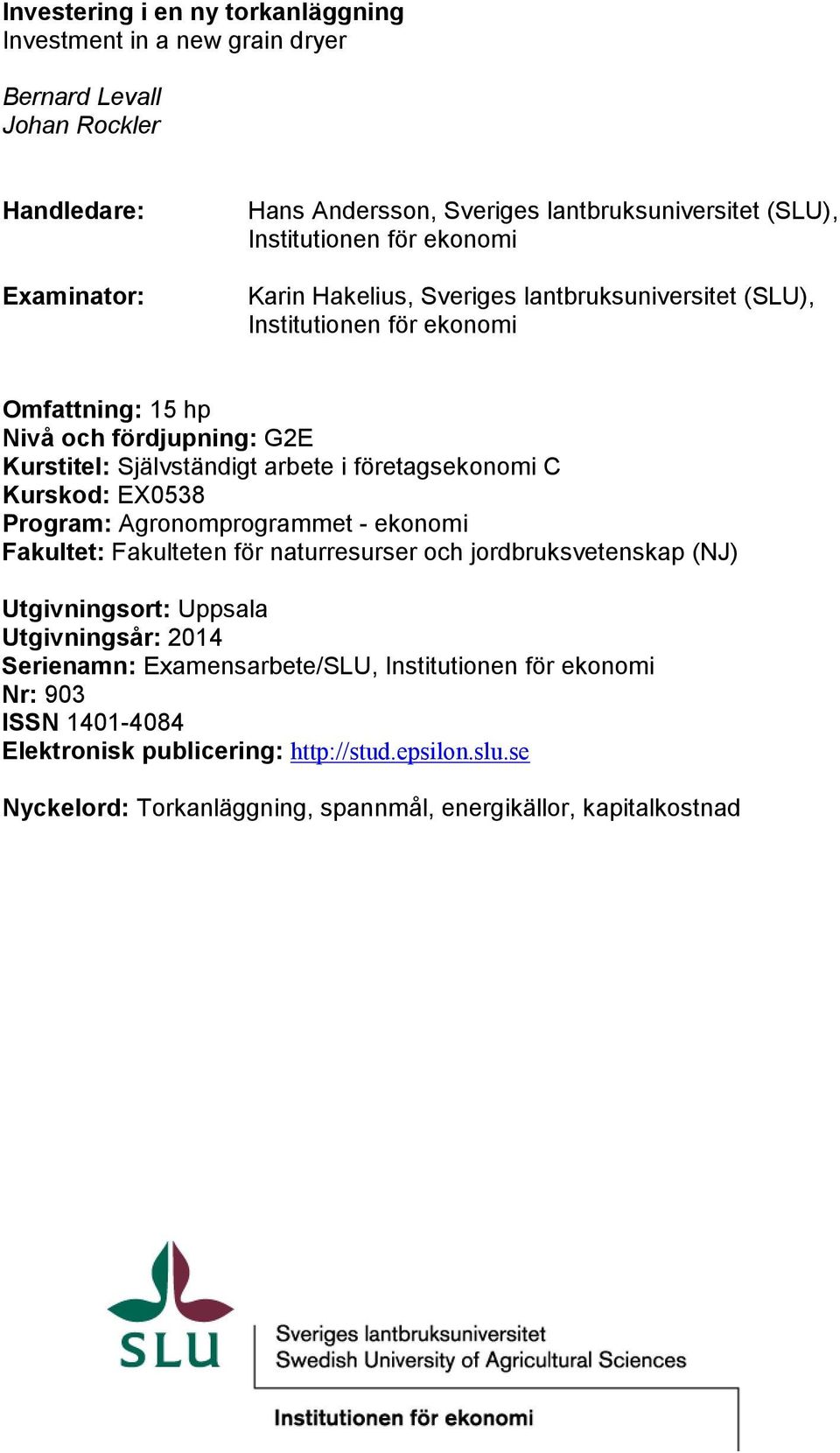 företagsekonomi C Kurskod: EX0538 Program: Agronomprogrammet - ekonomi Fakultet: Fakulteten för naturresurser och jordbruksvetenskap (NJ) Utgivningsort: Uppsala Utgivningsår: 2014