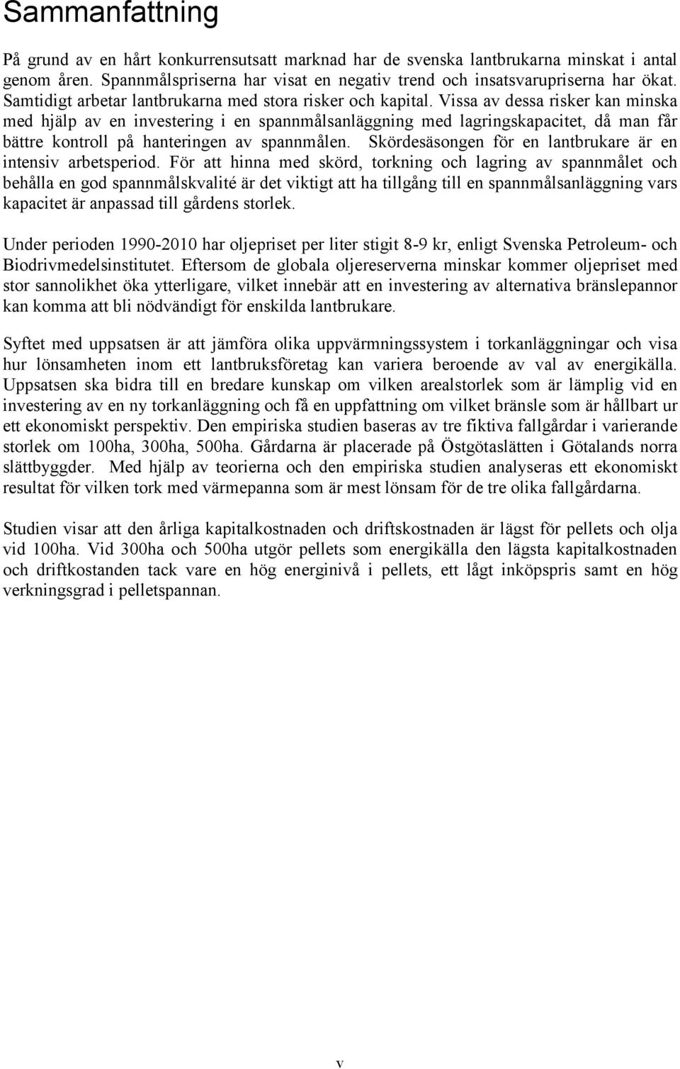 Vissa av dessa risker kan minska med hjälp av en investering i en spannmålsanläggning med lagringskapacitet, då man får bättre kontroll på hanteringen av spannmålen.