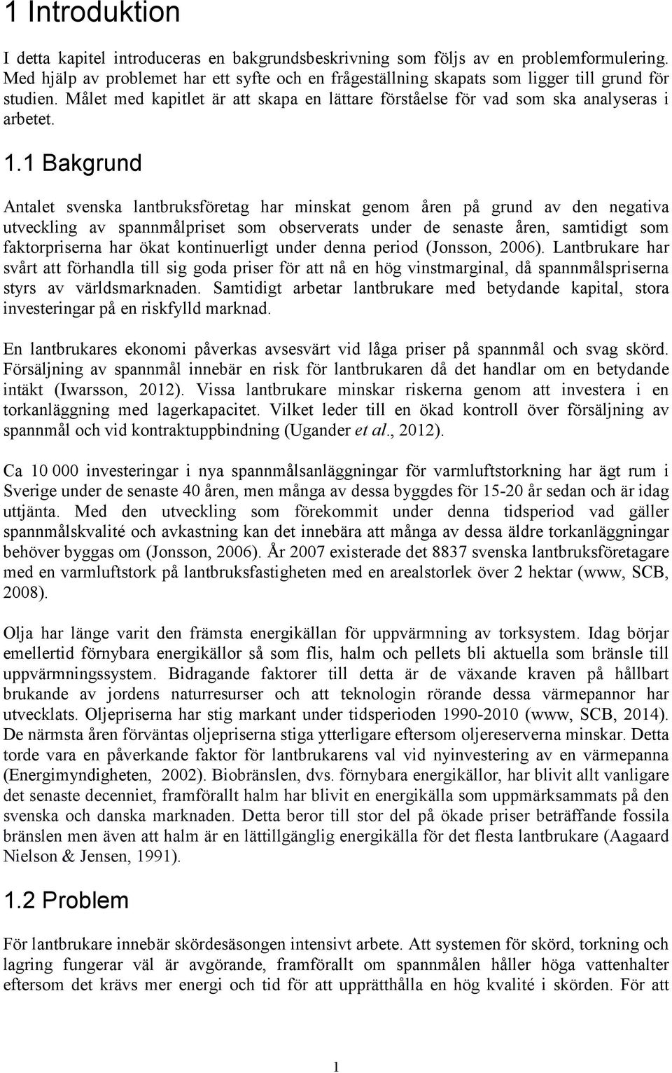 1 Bakgrund Antalet svenska lantbruksföretag har minskat genom åren på grund av den negativa utveckling av spannmålpriset som observerats under de senaste åren, samtidigt som faktorpriserna har ökat