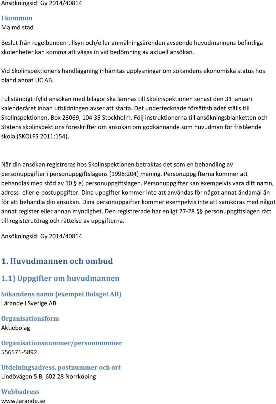 Fullständigt ifylld ansökan med bilagor ska lämnas till Skolinspektionen senast den 31 januari kalenderåret innan utbildningen avser att starta.
