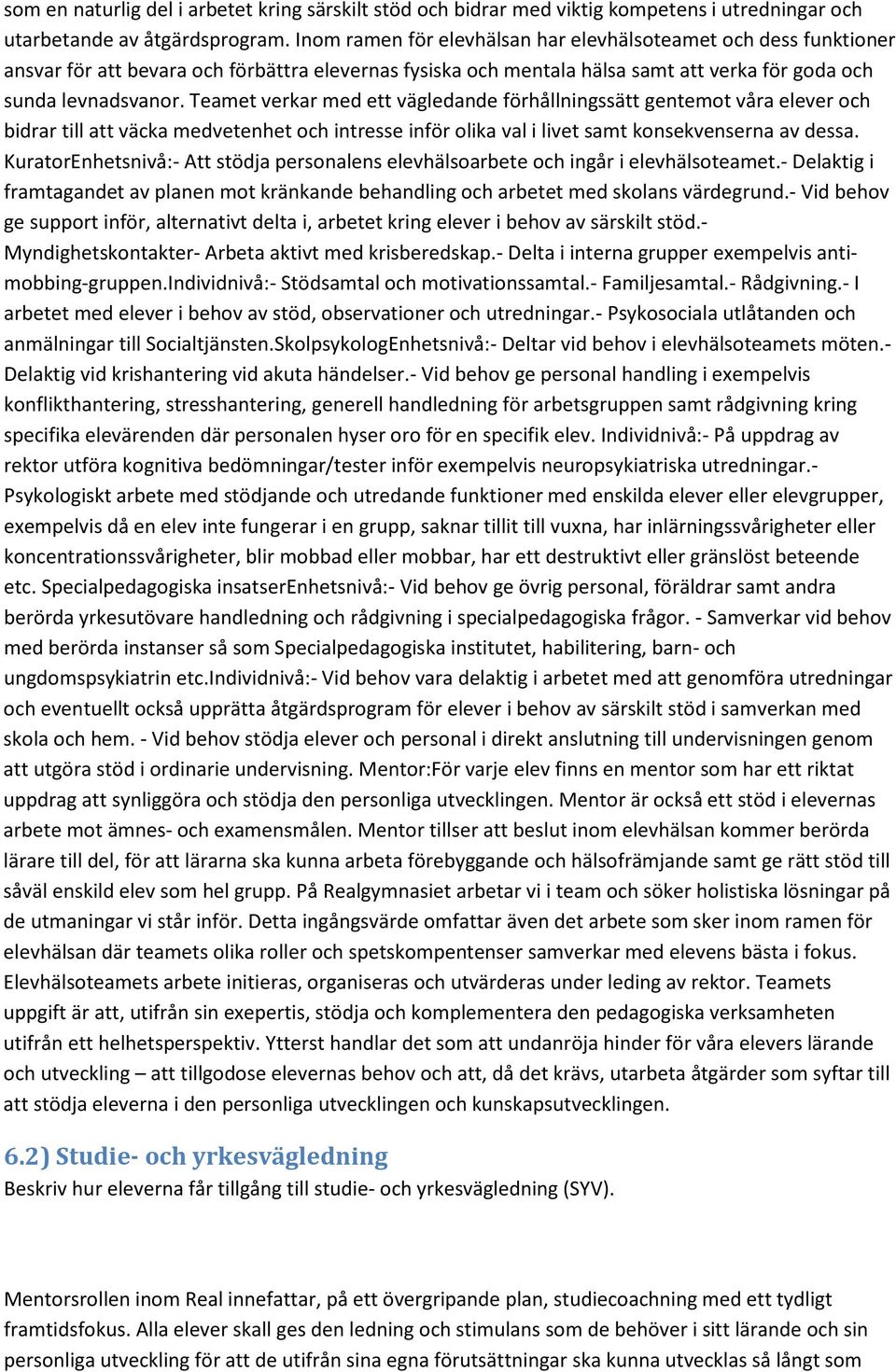 Teamet verkar med ett vägledande förhållningssätt gentemot våra elever och bidrar till att väcka medvetenhet och intresse inför olika val i livet samt konsekvenserna av dessa.