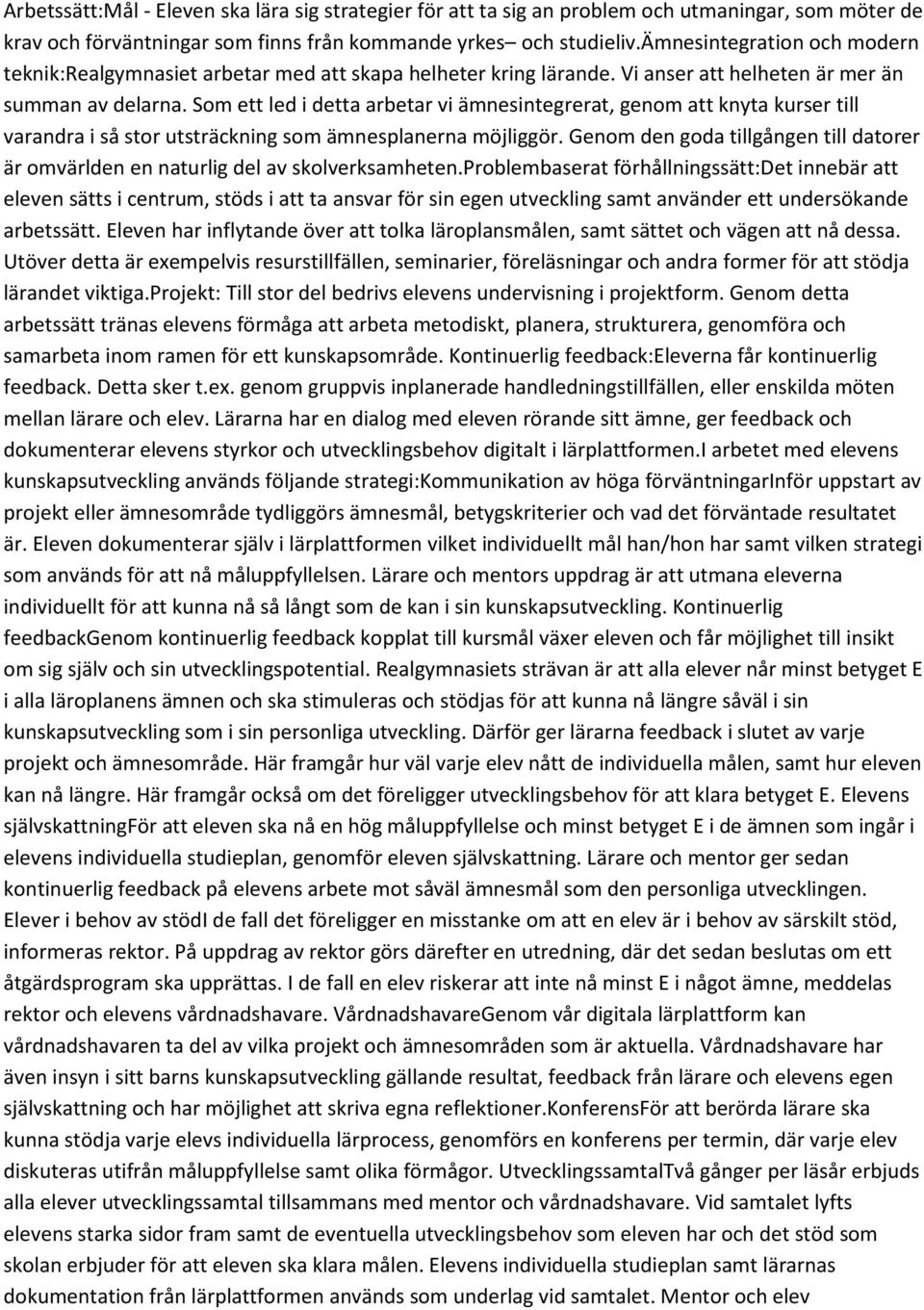 Som ett led i detta arbetar vi ämnesintegrerat, genom att knyta kurser till varandra i så stor utsträckning som ämnesplanerna möjliggör.