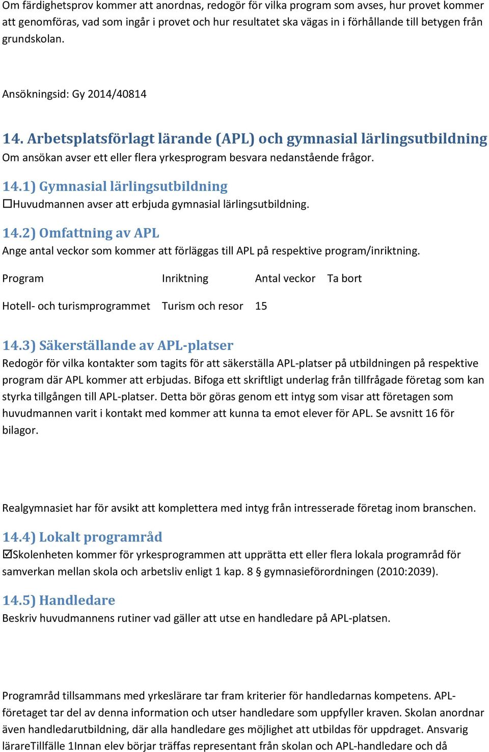 14.2) Omfattning av APL Ange antal veckor som kommer att förläggas till APL på respektive program/inriktning.
