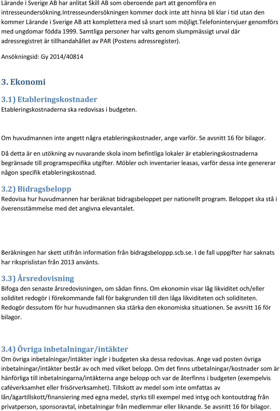 Samtliga personer har valts genom slumpmässigt urval där adressregistret är tillhandahållet av PAR (Postens adressregister). 3. Ekonomi 3.