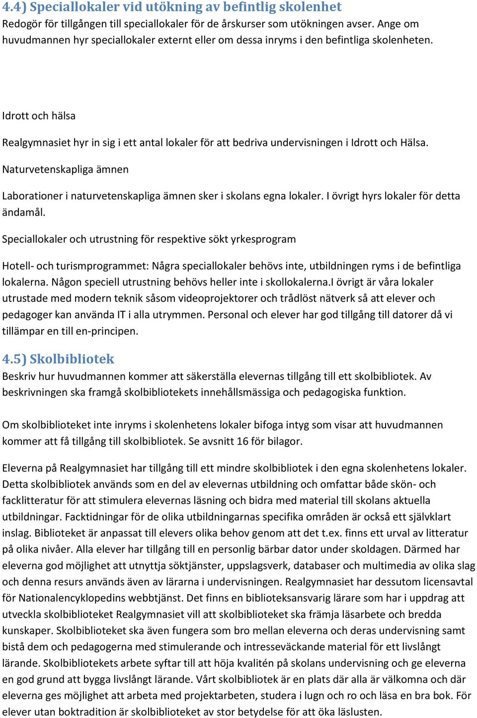 Idrott och hälsa Realgymnasiet hyr in sig i ett antal lokaler för att bedriva undervisningen i Idrott och Hälsa.