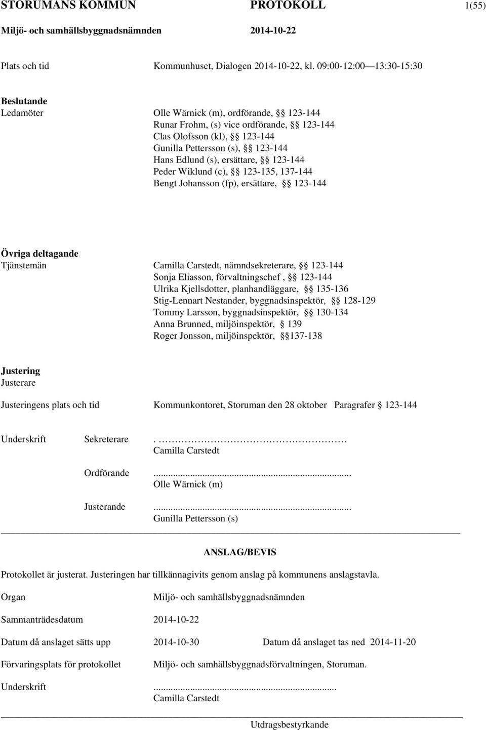(s), ersättare, 123-144 Peder Wiklund (c), 123-135, 137-144 Bengt Johansson (fp), ersättare, 123-144 Övriga deltagande Tjänstemän Camilla Carstedt, nämndsekreterare, 123-144 Sonja Eliasson,
