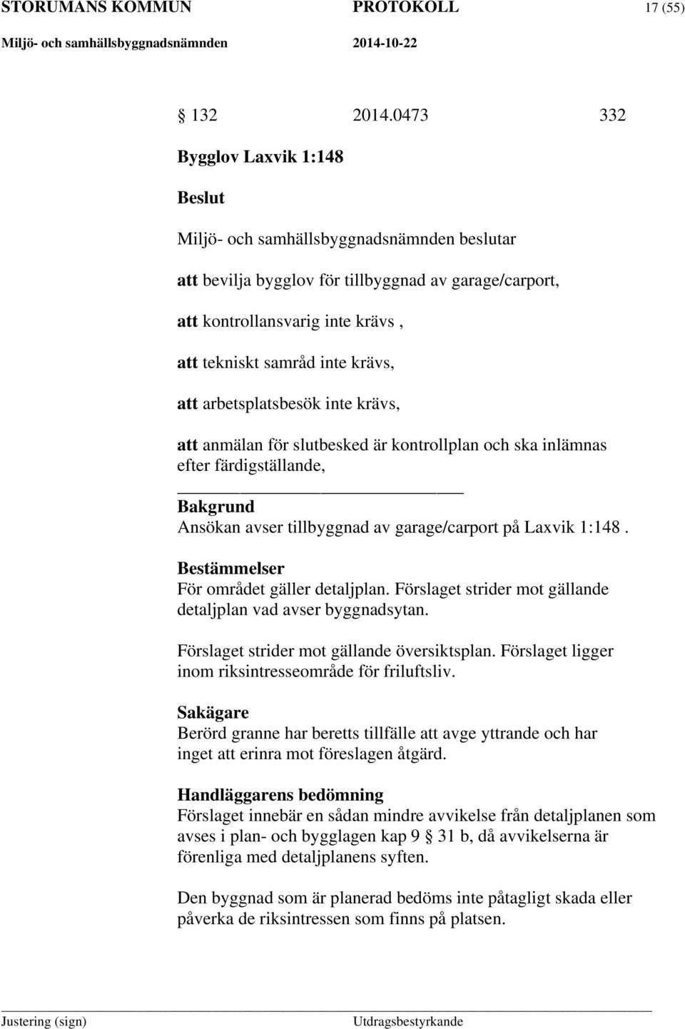 krävs, att arbetsplatsbesök inte krävs, att anmälan för slutbesked är kontrollplan och ska inlämnas efter färdigställande, Bakgrund Ansökan avser tillbyggnad av garage/carport på Laxvik 1:148.