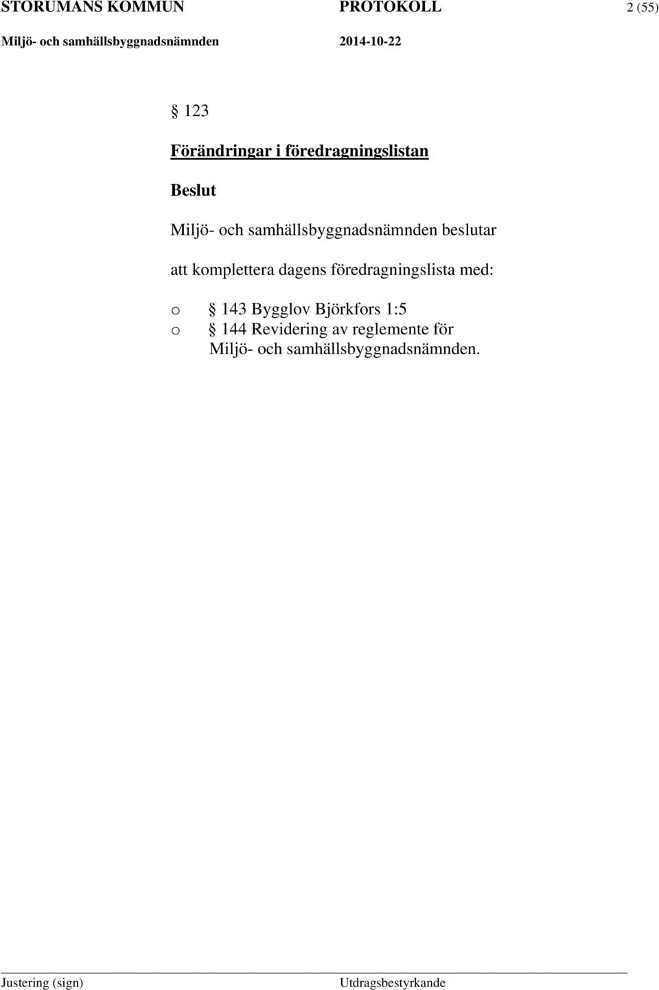 beslutar att komplettera dagens föredragningslista med: o 143