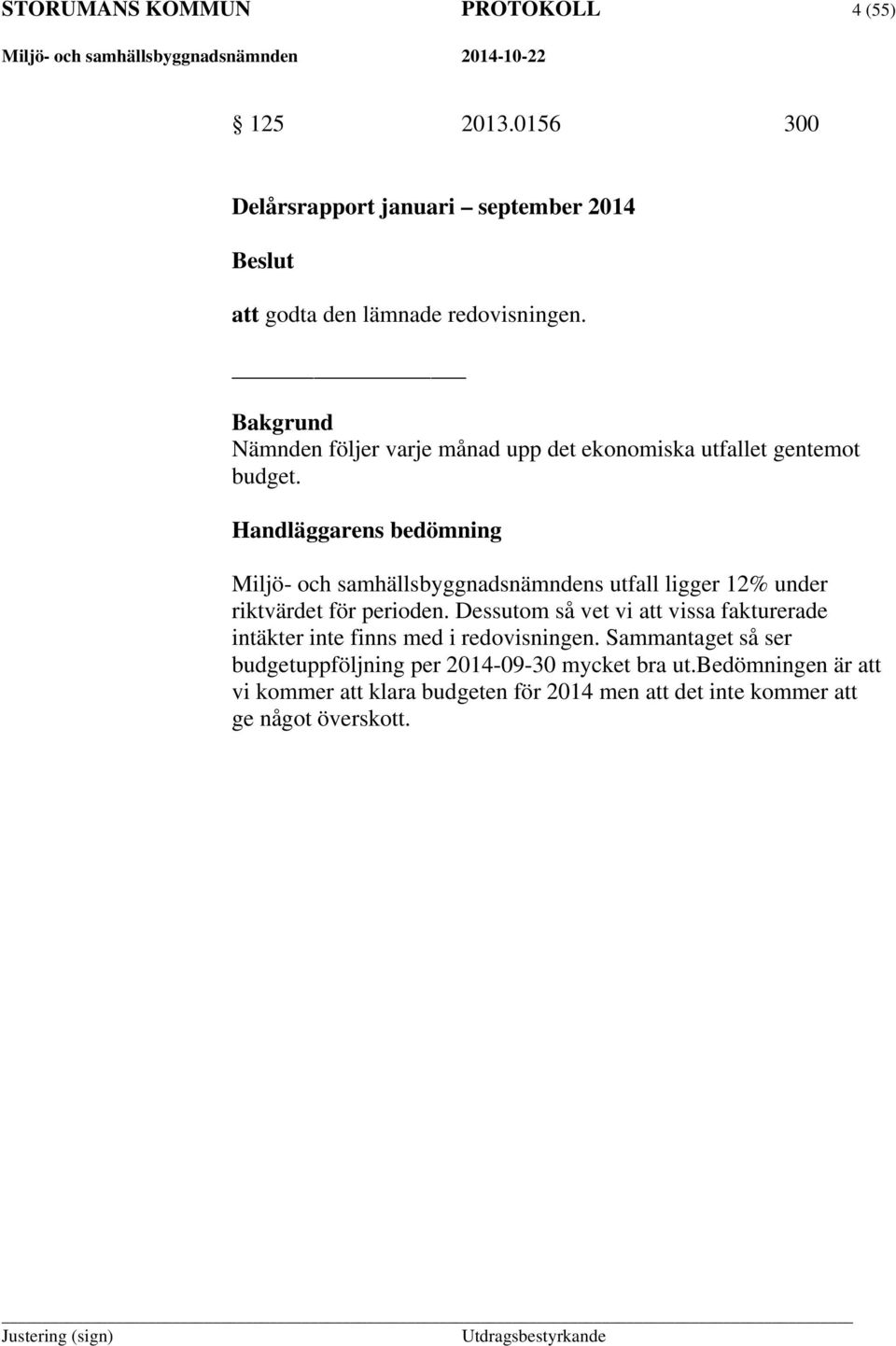Handläggarens bedömning Miljö- och samhällsbyggnadsnämndens utfall ligger 12% under riktvärdet för perioden.