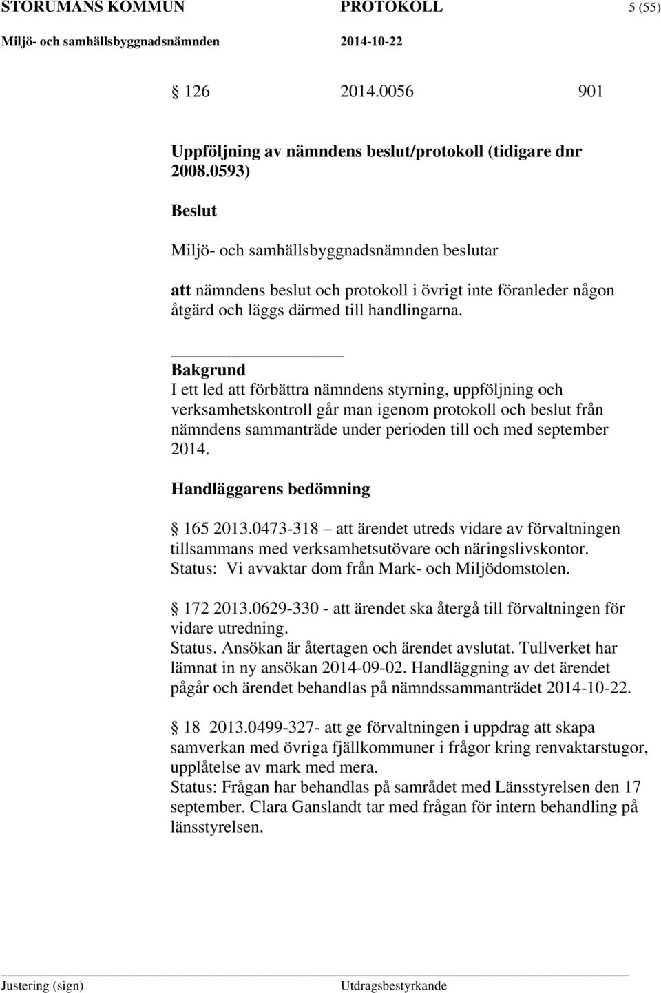 Bakgrund I ett led att förbättra nämndens styrning, uppföljning och verksamhetskontroll går man igenom protokoll och beslut från nämndens sammanträde under perioden till och med september 2014.