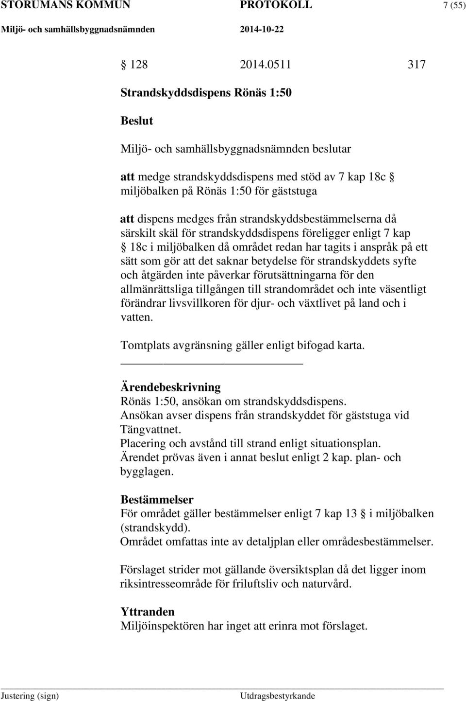 medges från strandskyddsbestämmelserna då särskilt skäl för strandskyddsdispens föreligger enligt 7 kap 18c i miljöbalken då området redan har tagits i anspråk på ett sätt som gör att det saknar